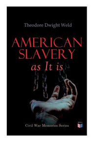 Title: American Slavery as It is: Testimony of a Thousand Witnesses, Author: Theodore Dwight Weld