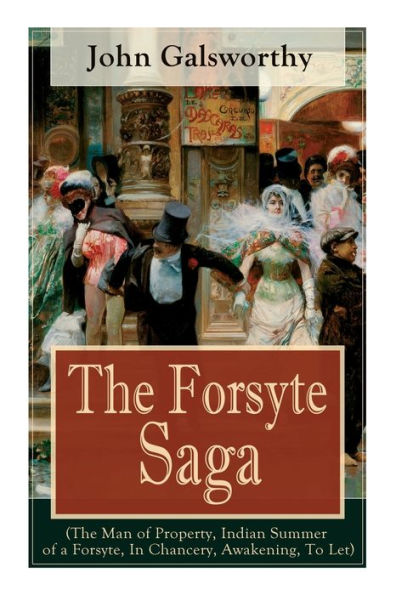 The Forsyte Saga (The Man of Property, Indian Summer of a Forsyte, In Chancery, Awakening, To Let): Masterpiece of Modern Literature from the Nobel-Prize winner