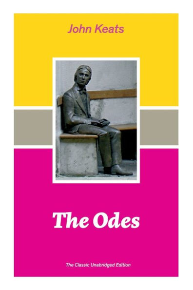The Odes (The Classic Unabridged Edition): Ode on a Grecian Urn + to Nightingale Hyperion Endymion Eve of St. Agnes Isabella Psyche Lamia Sonnets