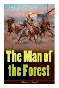 Title: The Man of the Forest (Western Classic): Wild West Adventure, Author: Zane Grey