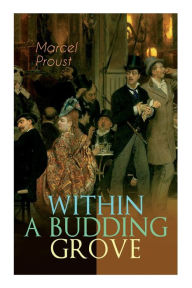 Title: Within a Budding Grove: The Puzzling Facets of Love and Obsession - The Sensational Masterpiece of Modern Literature (In Search of Lost Time Series), Author: Marcel Proust