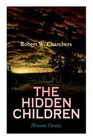 Title: The Hidden Children (Western Classic): The Heart-Warming Saga of an Unusual Friendship during the American Revolution, Author: Robert W. Chambers