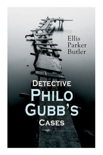 Detective Philo Gubb's Cases: The Hard-Boiled Egg, The Pet, The Eagle's Claws, The Oubliette, The Un-Burglars, The Dragon's Eye, The Progressive Murder...