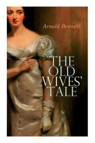 Title: The Old Wives' Tale, Author: Arnold Bennett