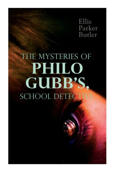 The Mysteries of Philo Gubb, School Detective: 17 Mysterious Cases: The Hard-Boiled Egg, The Pet, The Eagle's Claws, The Un-Burglars, The Dragon's Eye, The Progressive Murder...