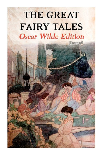 The Great Fairy Tales - Oscar Wilde Edition (Illustrated): The Happy Prince, The Nightingale and the Rose, The Devoted Friend, The Selfish Giant, The Remarkable Rocket.