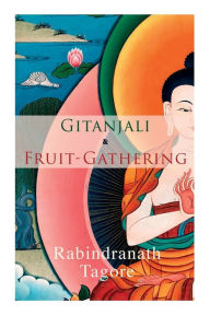 Title: Gitanjali & Fruit-Gathering: Poems & Verses under the Crimson Sky, Author: Rabindranath Tagore