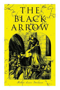 Title: The Black Arrow: A Tale of the Two Roses: Historical Adventure Novel, Author: Robert Louis Stevenson