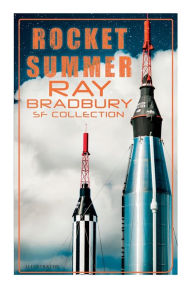 Title: Rocket Summer: Ray Bradbury SF Collection (Illustrated): Space Stories: Jonah of the Jove-Run, Zero Hour, Rocket Summer, Lorelei of the Red Mist, Author: Ray Bradbury