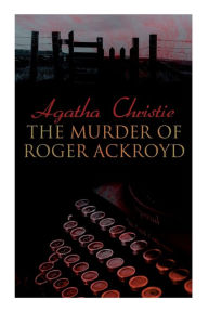 Title: The Murder of Roger Ackroyd: The Best Murder Mystery Novel of All Time, Author: Agatha Christie
