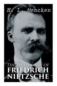 Title: The Philosophy of Friedrich Nietzsche, Author: H. L. Mencken