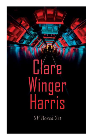 Clare Winger Harris - SF Boxed Set: The Fate of the Poseidonia &The Miracle of the Lily (Including The Passing of a Kingdom, Man or Insect?, The Year 3928, Ex Terreno.)
