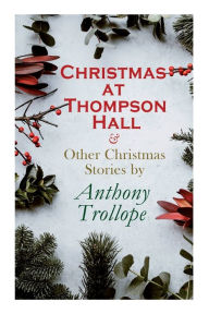 Title: Christmas at Thompson Hall & Other Christmas Stories by Anthony Trollope: Christmas Specials Series, Author: Anthony Trollope