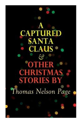 A Captured Santa Claus & Other Christmas Stories by Thomas Nelson Page: Christmas Specials Series