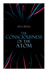 Free online books to read now without downloading The Consciousness of the Atom: Lectures on Theosophy