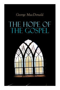 Title: The Hope of the Gospel, Author: George MacDonald