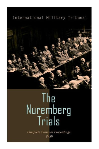 The Nuremberg Trials: Complete Tribunal Proceedings (V. 6): Trial Proceedings From 22 January 1946 to 4 February 1946