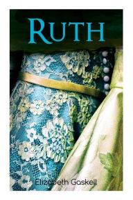 Title: RUTH: Victorian Romance Classic, With Author's Biography, Author: Elizabeth Gaskell
