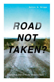 Title: ROAD NOT TAKEN? - Imperium in Imperio & The Hindered Hand: Two Political Novels - Black Civil Rights Movement, Author: Sutton E. Griggs