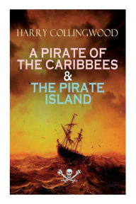 Title: A PIRATE OF THE CARIBBEES & THE PIRATE ISLAND, Author: Harry Collingwood