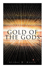 Title: Gold of the Gods, Author: Arthur B Reeve