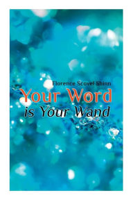 Title: Your Word Is Your Wand, Author: Florence Scovel Shinn