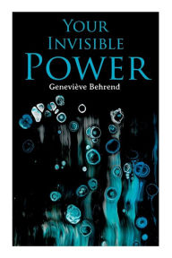 Title: Your Invisible Power: Brain Is Not the Mind, But the Mind's Instrument., Author: Geneviïve Behrend