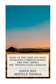 Title: Mary at the Farm and Book of Recipes Compiled during Her Visit among the 