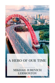 Title: A Hero of Our Time, Author: Mikhail Iurevich Lermontov