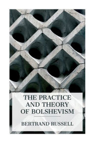 Title: The Practice and Theory of Bolshevism, Author: Bertrand Russell