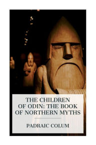 Title: The Children of Odin: The Book of Northern Myths, Author: Padraic Colum