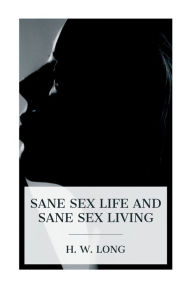 Title: Sane Sex Life and Sane Sex Living, Author: H W Long