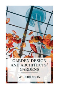 Title: Garden Design and Architects' Gardens, Author: W Robinson