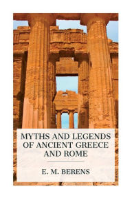 Title: Myths and Legends of Ancient Greece and Rome, Author: E M Berens