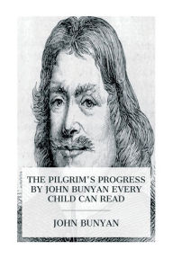 Title: The Pilgrim's Progress by John Bunyan Every Child Can Read, Author: John Bunyan