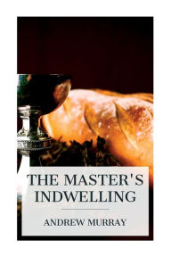 Title: The Master's Indwelling, Author: Andrew Murray