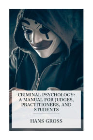 Title: Criminal Psychology: A Manual for Judges, Practitioners, and Students, Author: Hans Gross