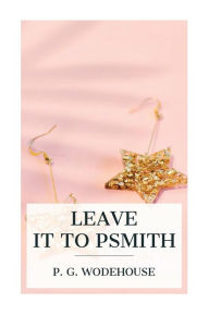 Title: Leave it to Psmith, Author: P. G. Wodehouse