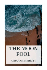 Title: The Moon Pool, Author: Abraham Merritt