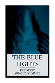 Title: The Blue Lights: A Detective Story, Author: Frederic Arnold Kummer