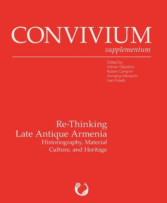 Re-Thinking Late Antique Armenia: Historiography, Material Culture, and Heritage
