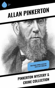 Title: Pinkerton Mystery & Crime Collection: True Crime Stories, Detective Tales & Spy Thrillers, Author: Allan Pinkerton