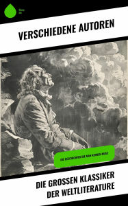 Title: Die großen Klassiker der Weltliterature: Die Geschichten die man kennen muss, Author: Johann Wolfgang von Goethe