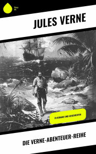 Title: Die Verne-Abenteuer-Reihe: 70 Romane und Geschichten, Author: Jules Verne