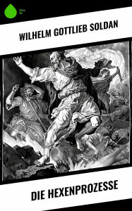 Title: Die Hexenprozesse, Author: Wilhelm Gottlieb Soldan
