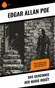 Title: Das Geheimnis der Marie Rogêt: Kriminalroman basiert auf dem tatsächlichen Mord in New York City, Author: Edgar Allan Poe