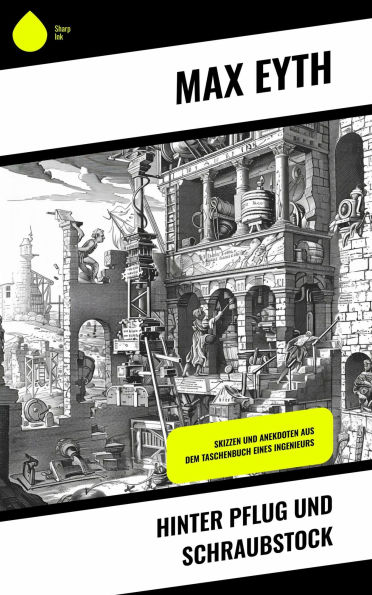 Hinter Pflug und Schraubstock: Skizzen und Anekdoten aus dem Taschenbuch eines Ingenieurs