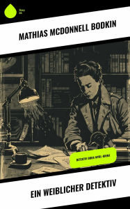 Title: Ein weiblicher Detektiv: Detektiv Dora Myrl-Krimi, Author: Mathias McDonnell Bodkin