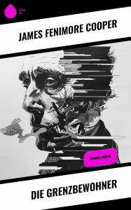 Title: Die Grenzbewohner: Kriminalroman, Author: James Fenimore Cooper