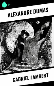 Title: Gabriel Lambert, Author: Alexandre Dumas